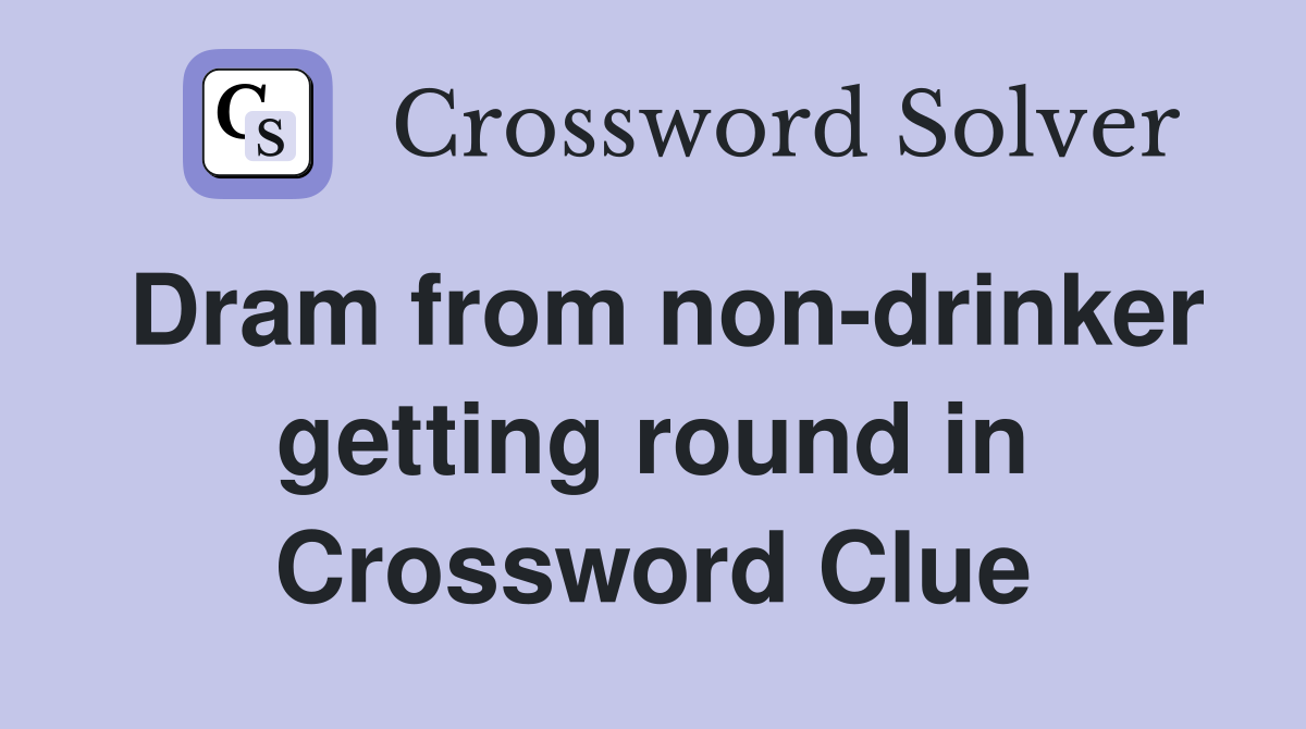 Dram from non-drinker getting round in Crossword Clue