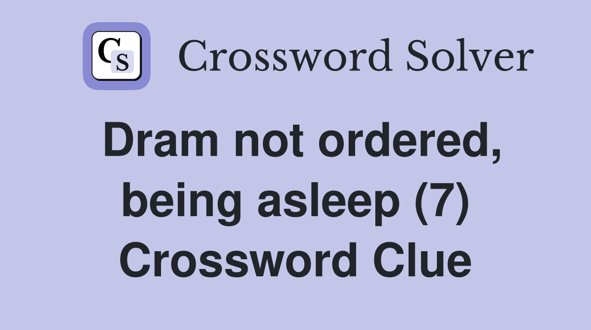 Dram not ordered, being asleep (7) Crossword Clue