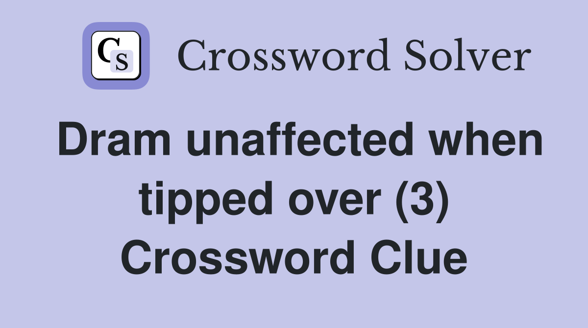 Dram unaffected when tipped over (3) Crossword Clue