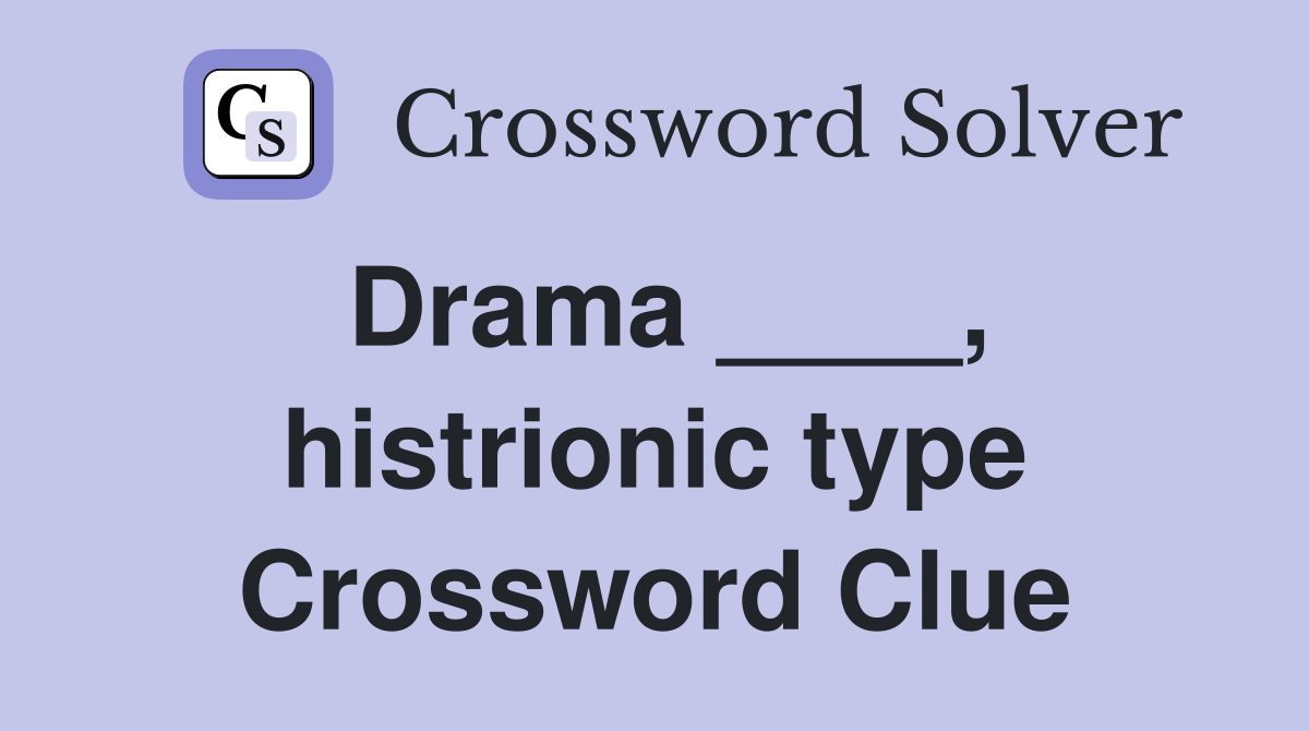 Drama ____, histrionic type Crossword Clue