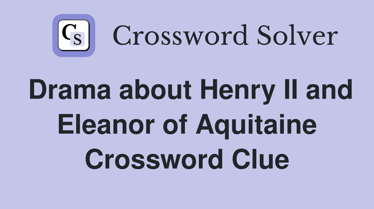 Drama about Henry II and Eleanor of Aquitaine Crossword Clue