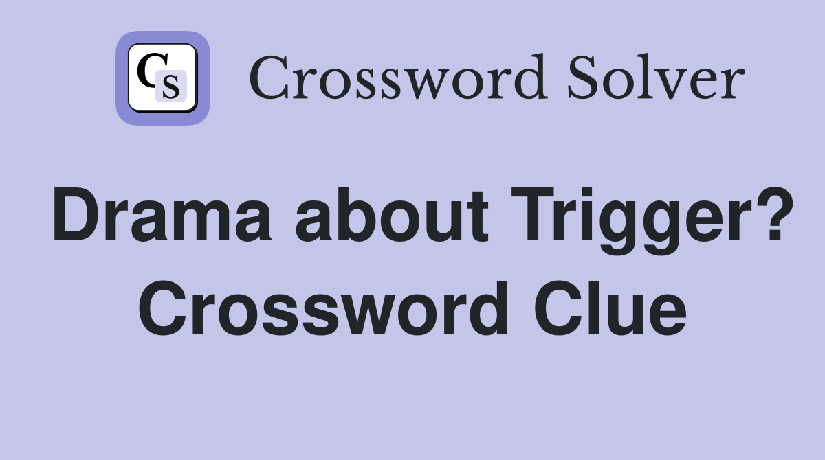 Drama about Trigger? Crossword Clue