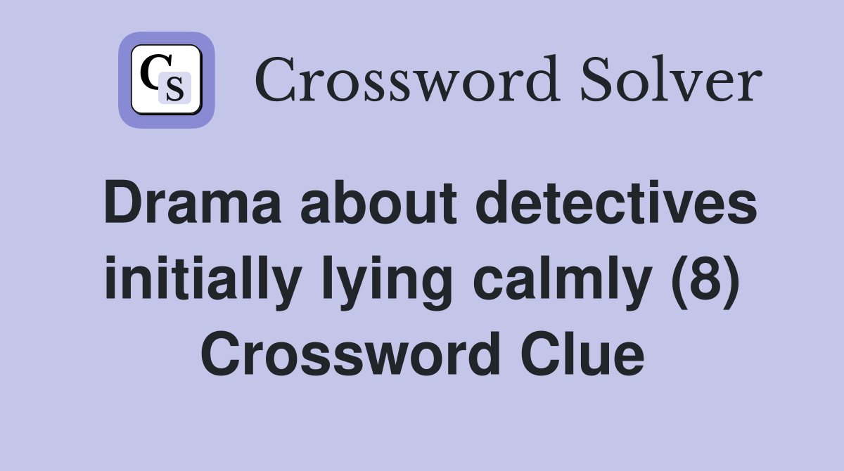 Drama about detectives initially lying calmly (8) Crossword Clue