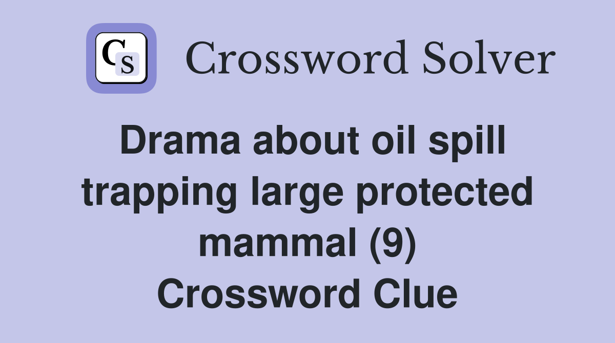 Drama about oil spill trapping large protected mammal (9) Crossword Clue