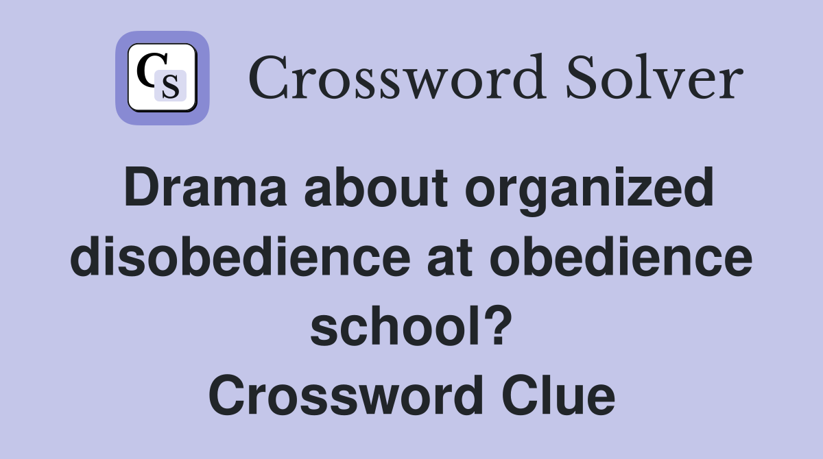 Drama about organized disobedience at obedience school? Crossword Clue