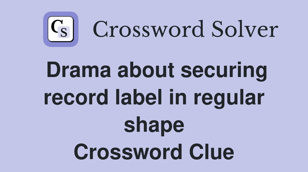 Drama about securing record label in regular shape Crossword Clue