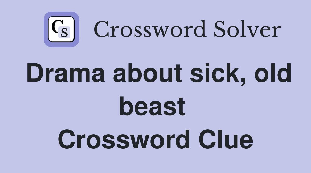 Drama about sick, old beast  Crossword Clue