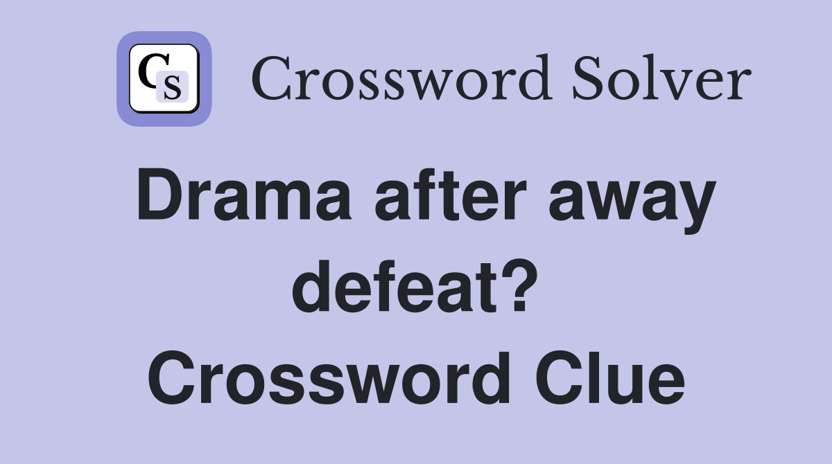 Drama after away defeat? Crossword Clue