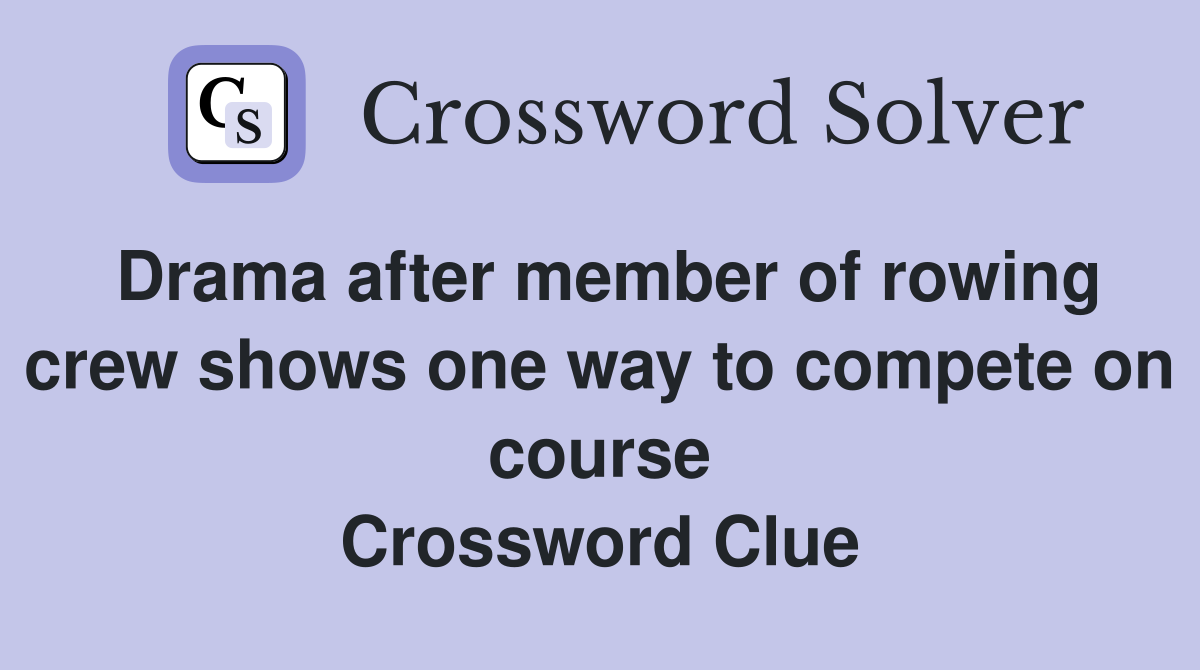 Drama after member of rowing crew shows one way to compete on course Crossword Clue
