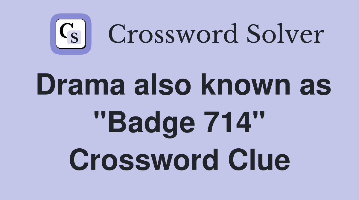 Drama also known as "Badge 714" Crossword Clue