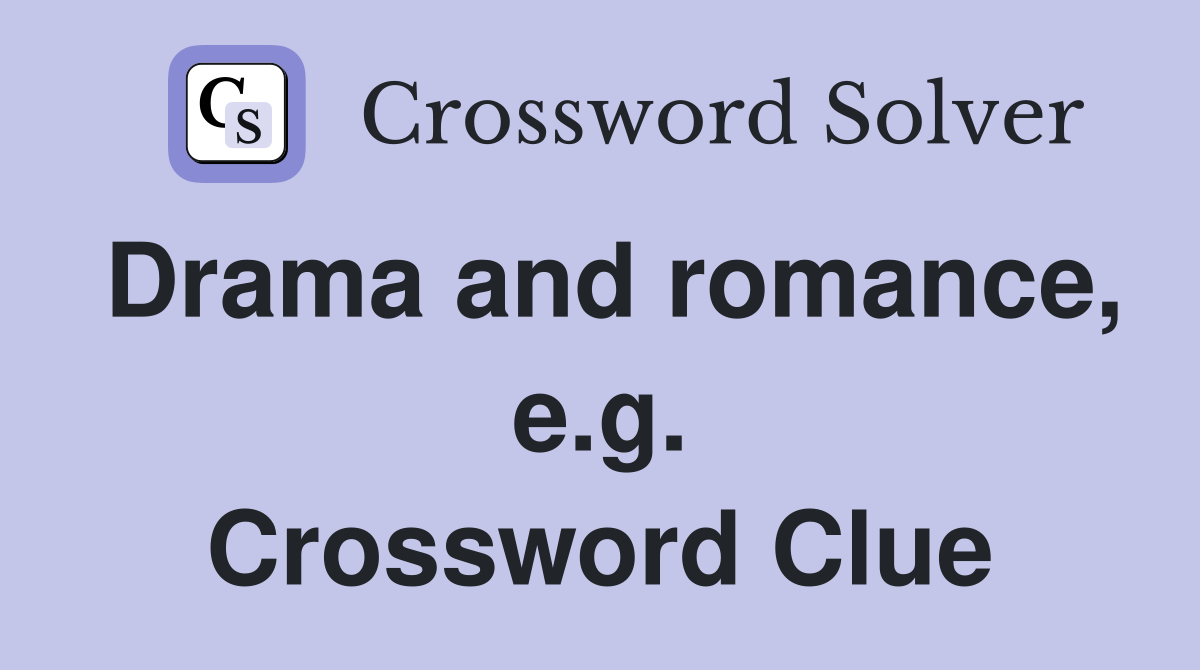 Drama and romance, e.g. Crossword Clue