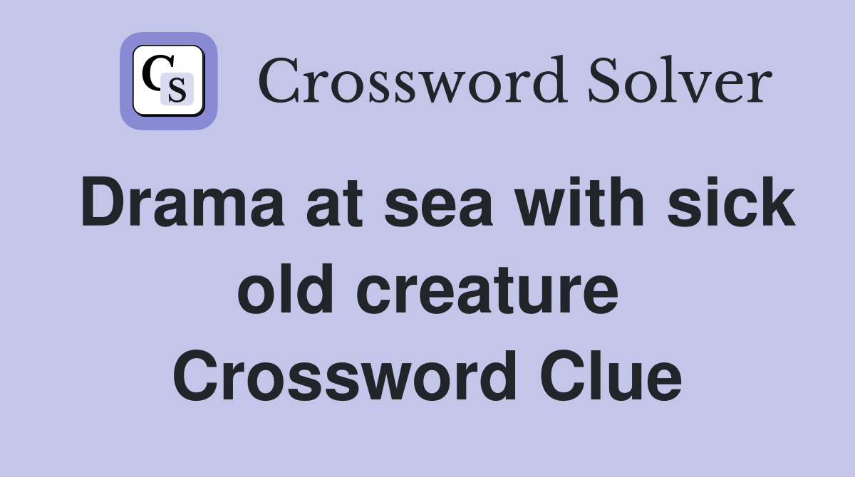 Drama at sea with sick old creature Crossword Clue