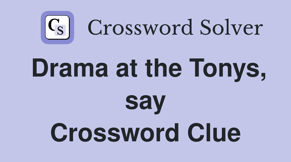 Drama at the Tonys, say Crossword Clue