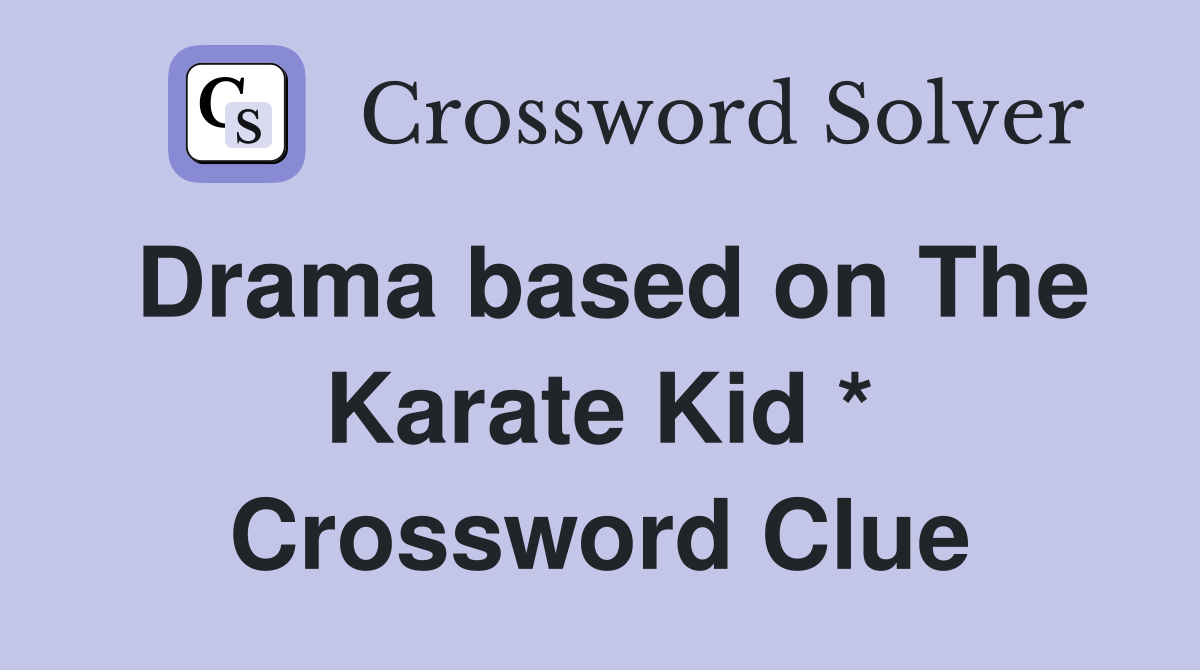 Drama based on The Karate Kid * Crossword Clue