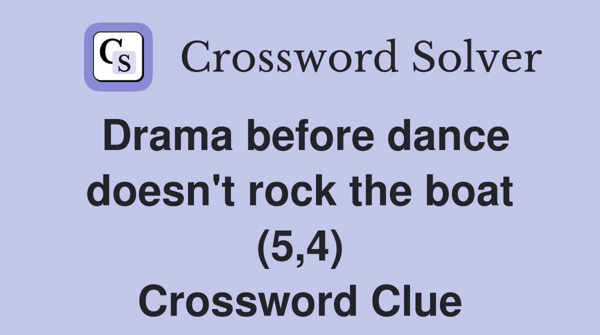 Drama before dance doesn't rock the boat (5,4) Crossword Clue