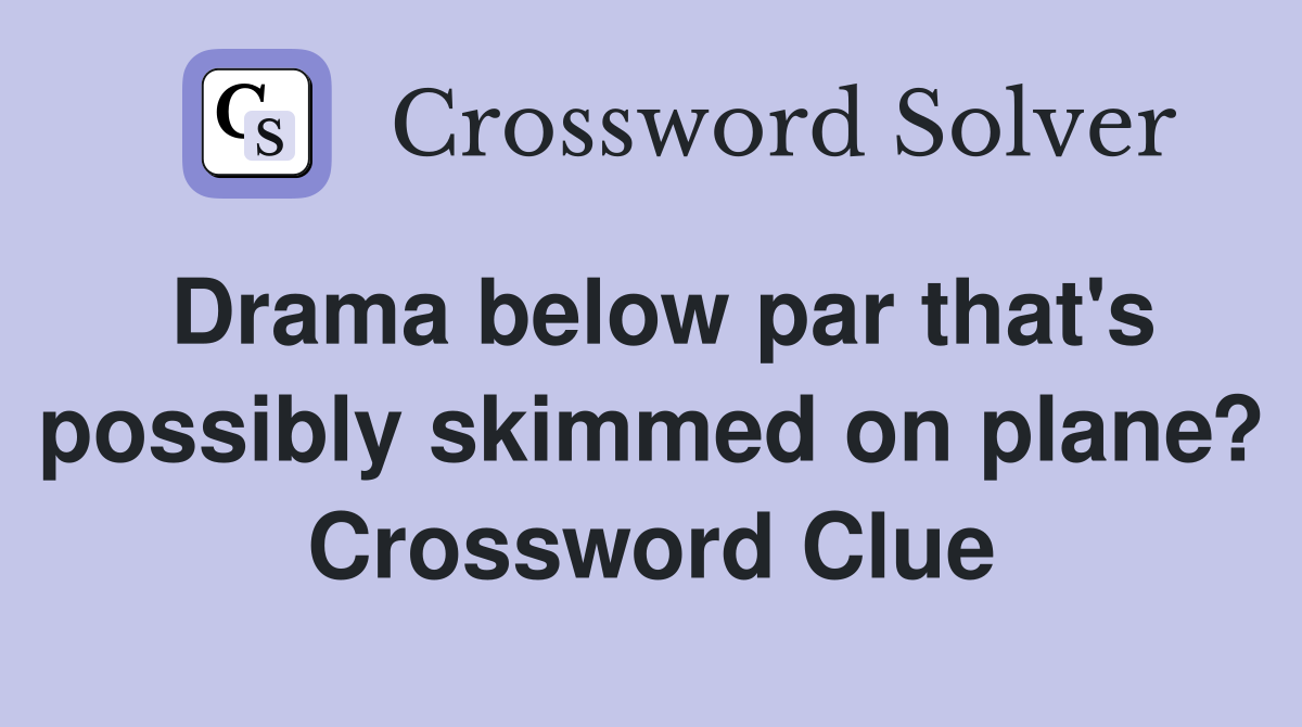 Drama below par that's possibly skimmed on plane? Crossword Clue