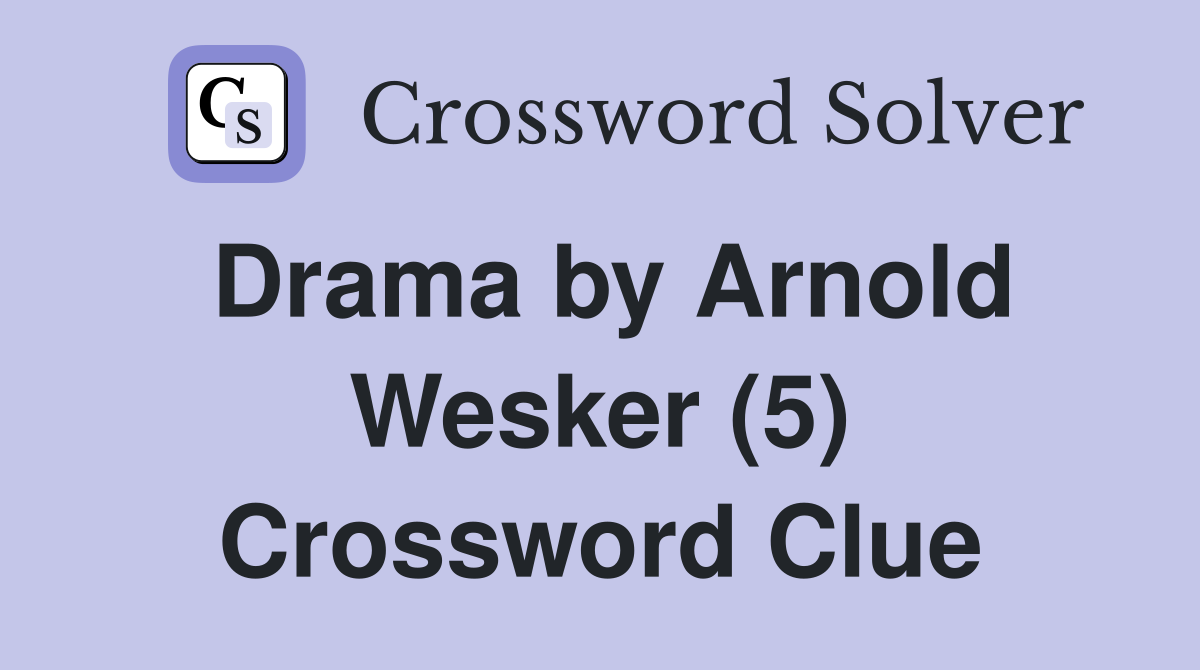 Drama by Arnold Wesker (5) Crossword Clue