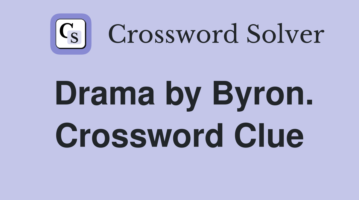 Drama by Byron. Crossword Clue