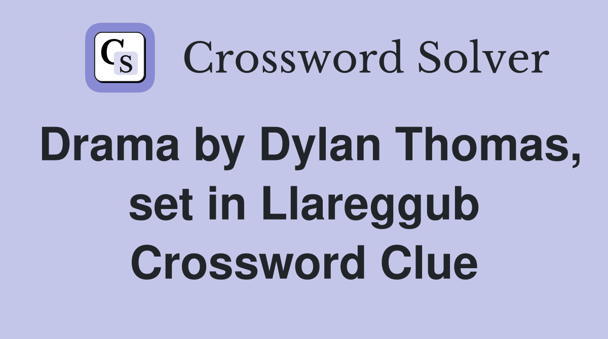 Drama by Dylan Thomas, set in Llareggub Crossword Clue