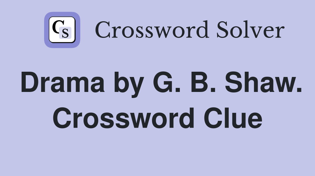 Drama by G. B. Shaw. Crossword Clue