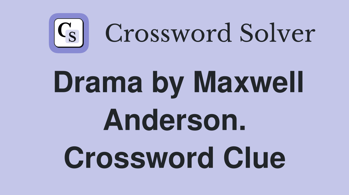 Drama by Maxwell Anderson. Crossword Clue