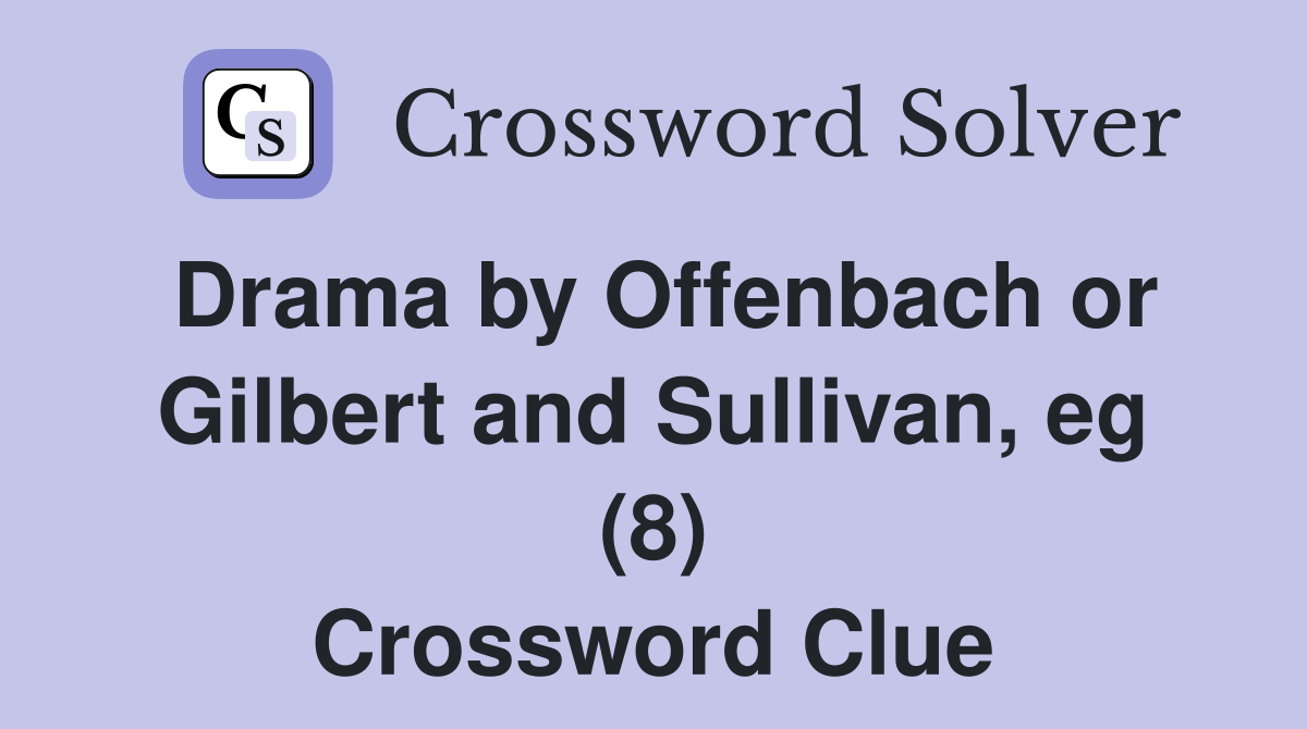 Drama by Offenbach or Gilbert and Sullivan, eg (8) Crossword Clue