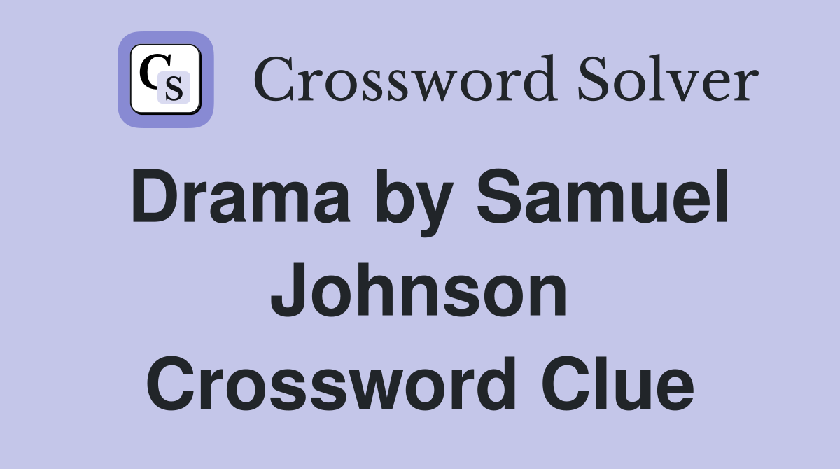 Drama by Samuel Johnson Crossword Clue