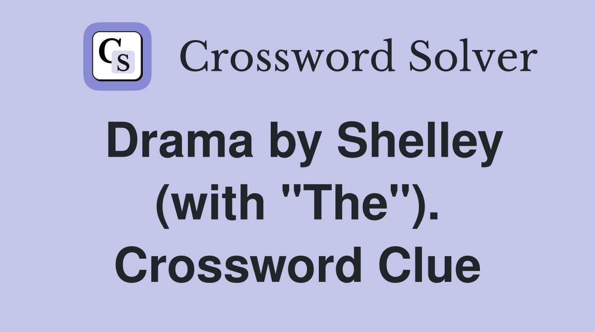 Drama by Shelley (with "The"). Crossword Clue
