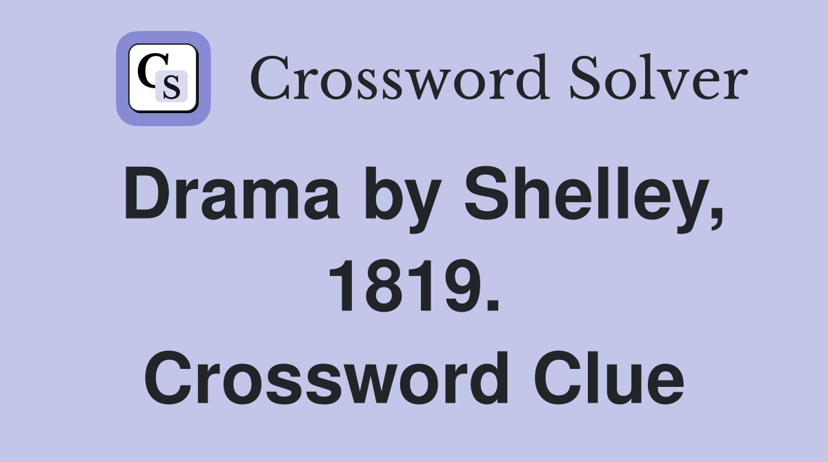 Drama by Shelley, 1819. Crossword Clue