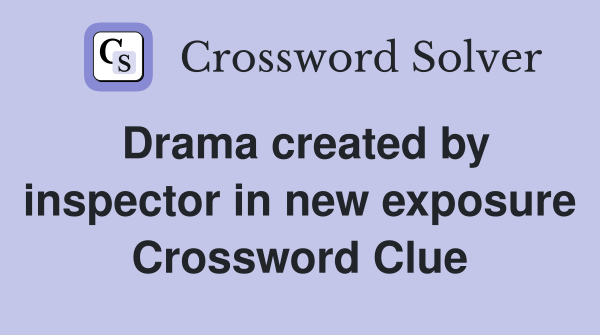 Drama created by inspector in new exposure Crossword Clue