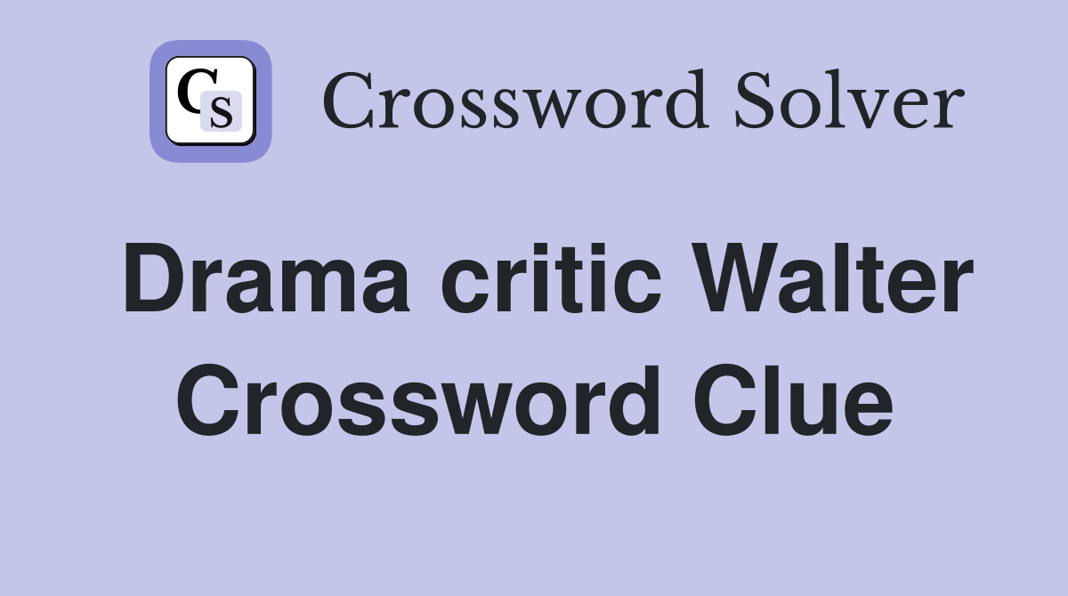 Drama critic Walter Crossword Clue