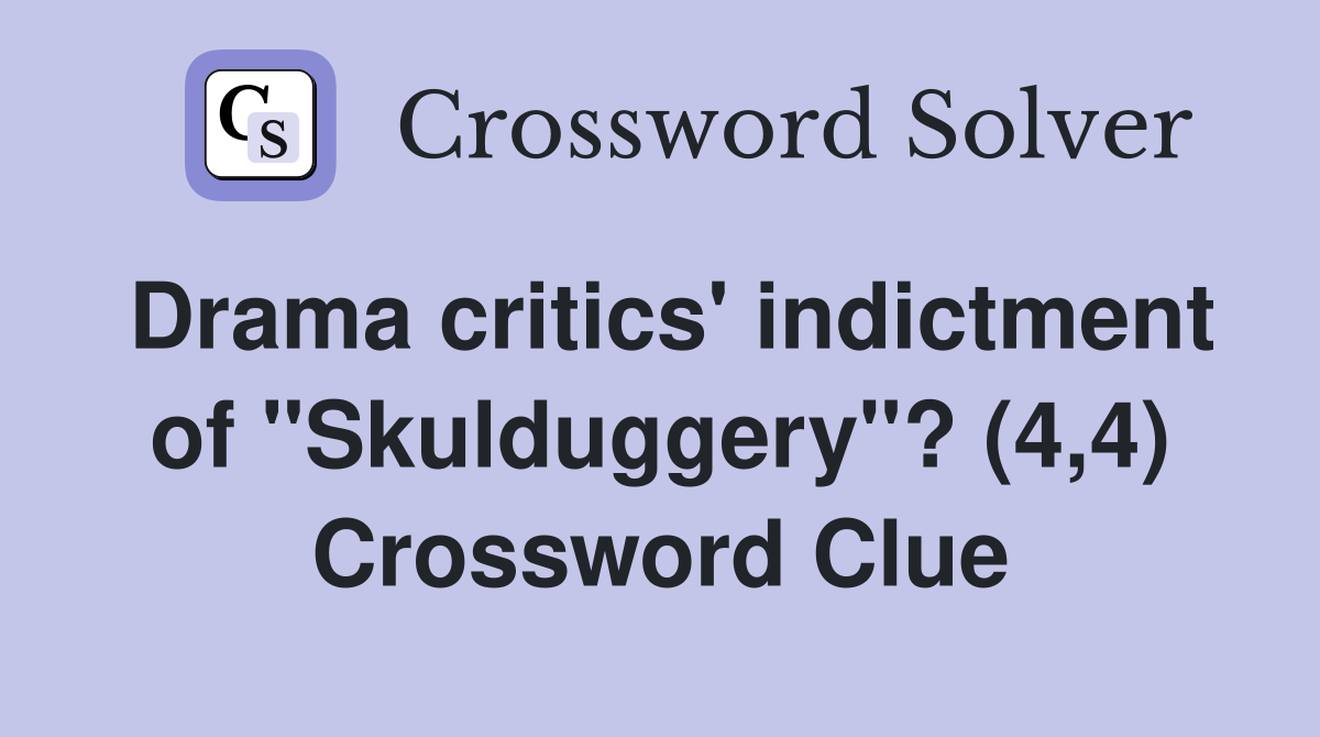 Drama critics' indictment of "Skulduggery"? (4,4) Crossword Clue