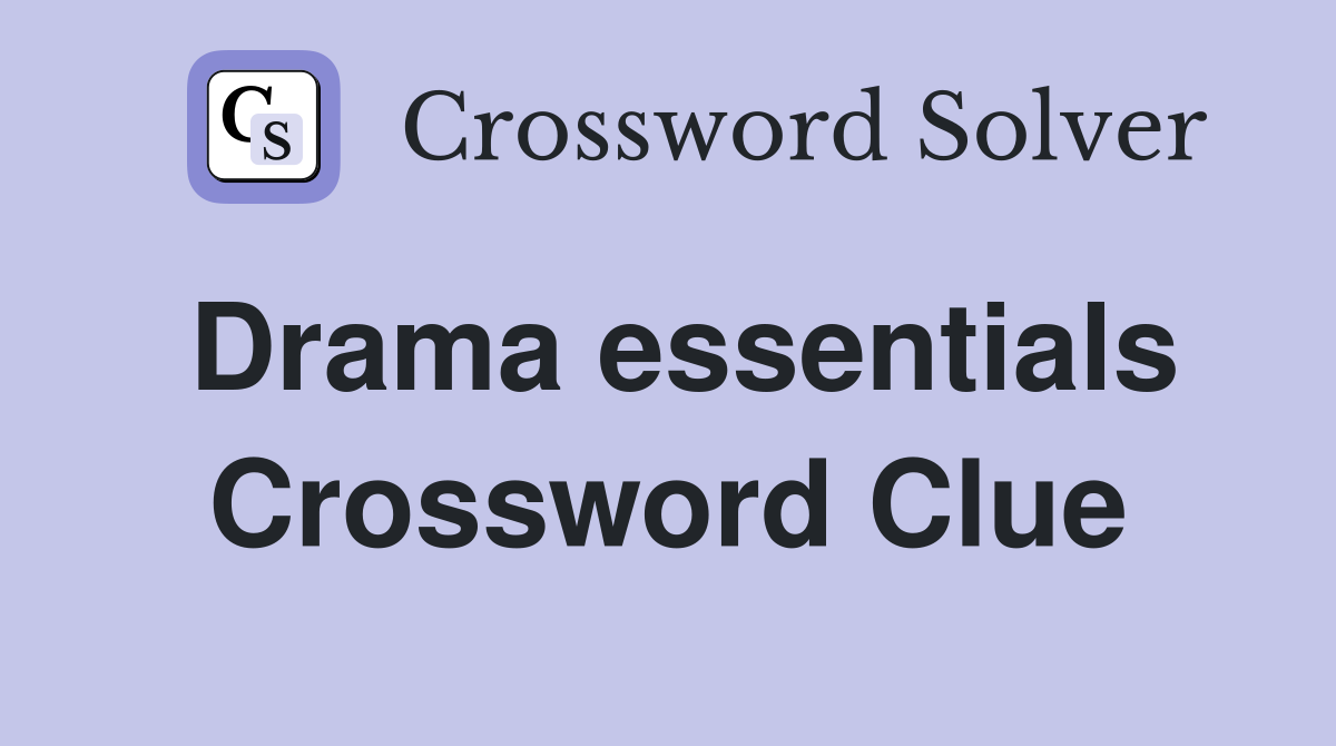 Drama essentials Crossword Clue