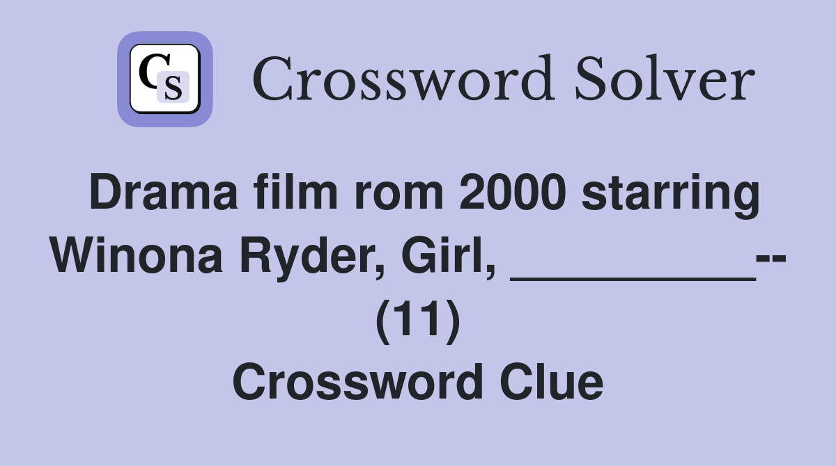 Drama film rom 2000 starring Winona Ryder, Girl, _________-- (11) Crossword Clue