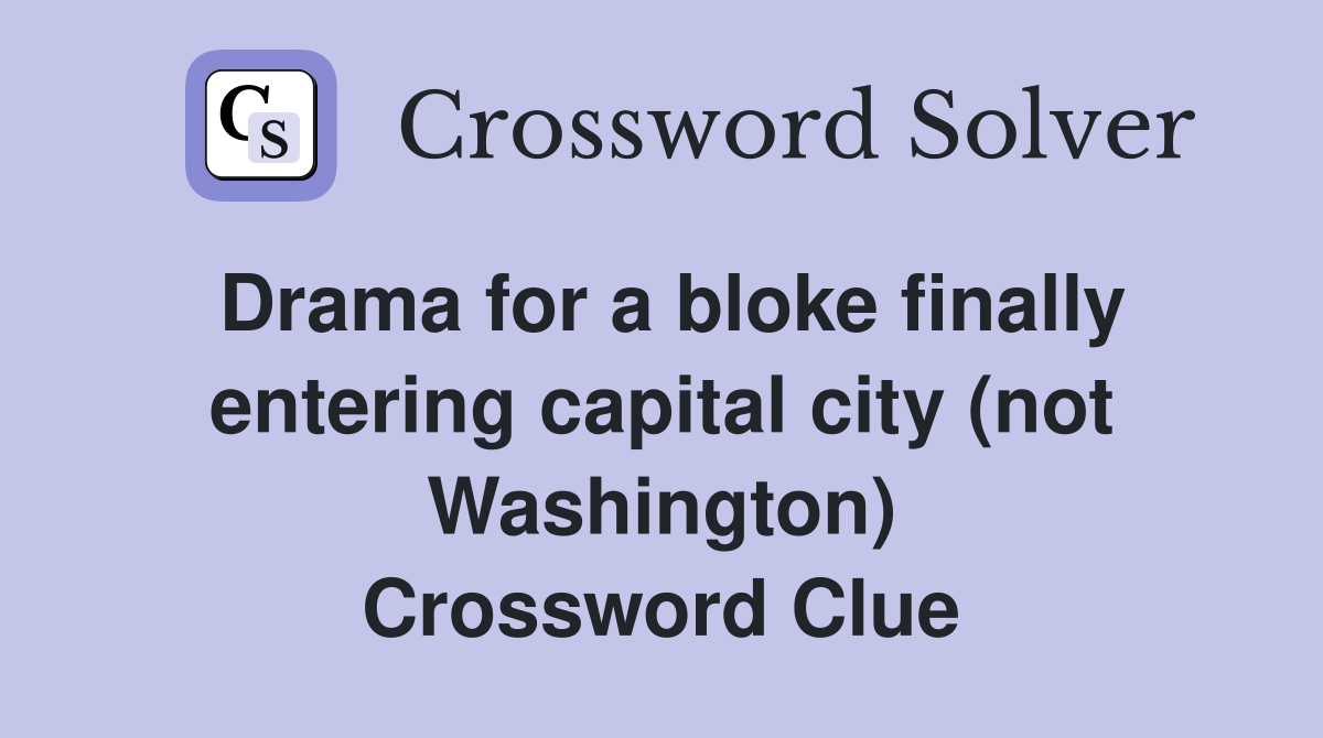 Drama for a bloke finally entering capital city (not Washington) Crossword Clue
