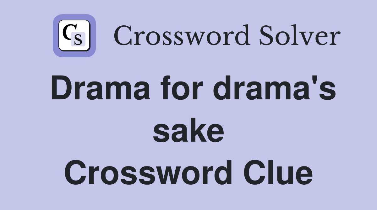 Drama for drama's sake Crossword Clue