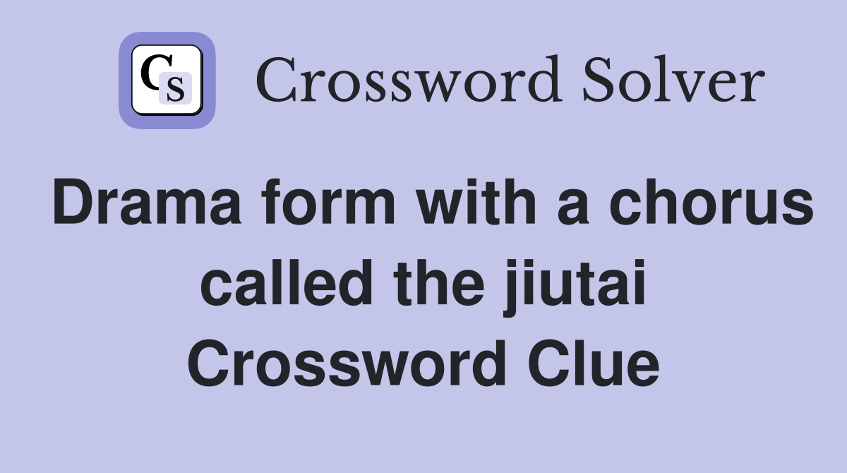 Drama form with a chorus called the jiutai Crossword Clue