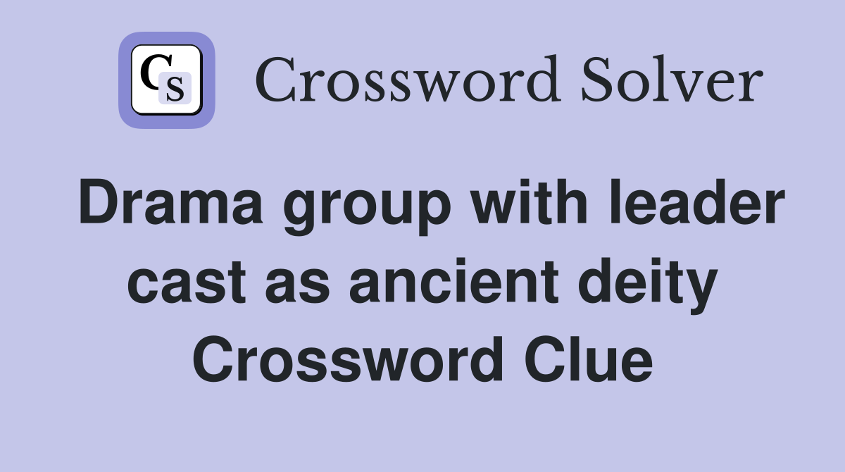 Drama group with leader cast as ancient deity Crossword Clue