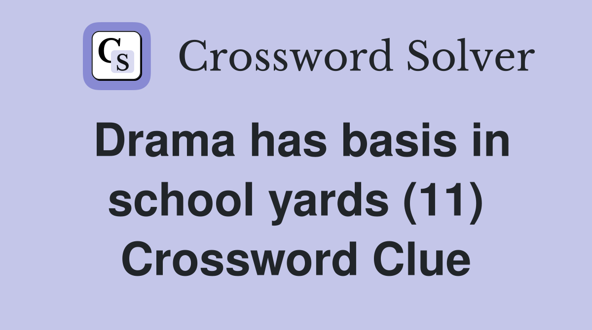 Drama has basis in school yards (11) Crossword Clue