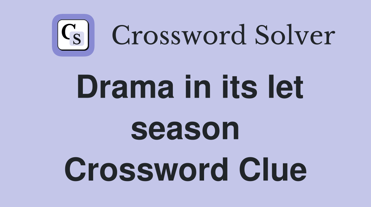 Drama in its let season Crossword Clue