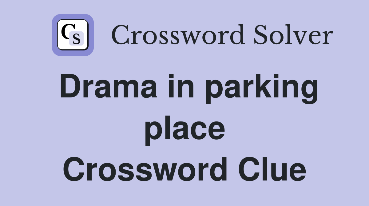 Drama in parking place Crossword Clue