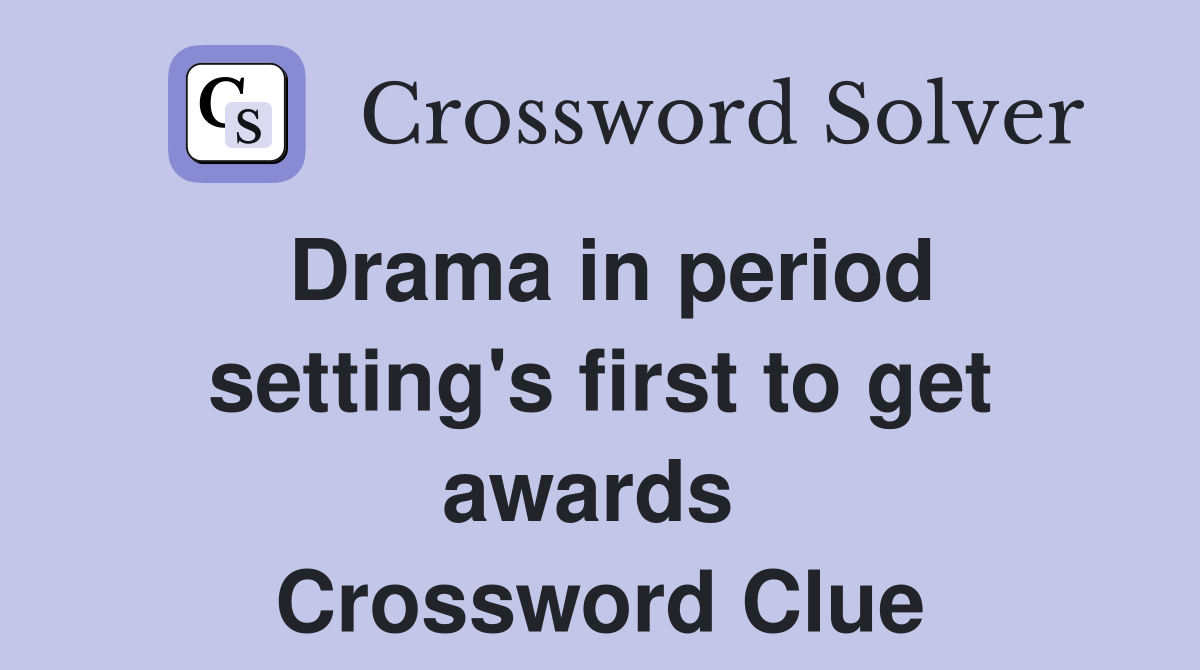 Drama in period setting's first to get awards  Crossword Clue