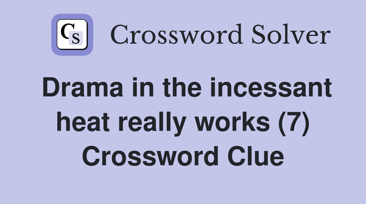 Drama in the incessant heat really works (7) Crossword Clue