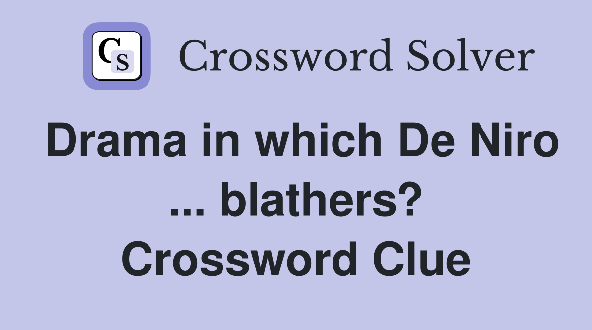 Drama in which De Niro ... blathers? Crossword Clue