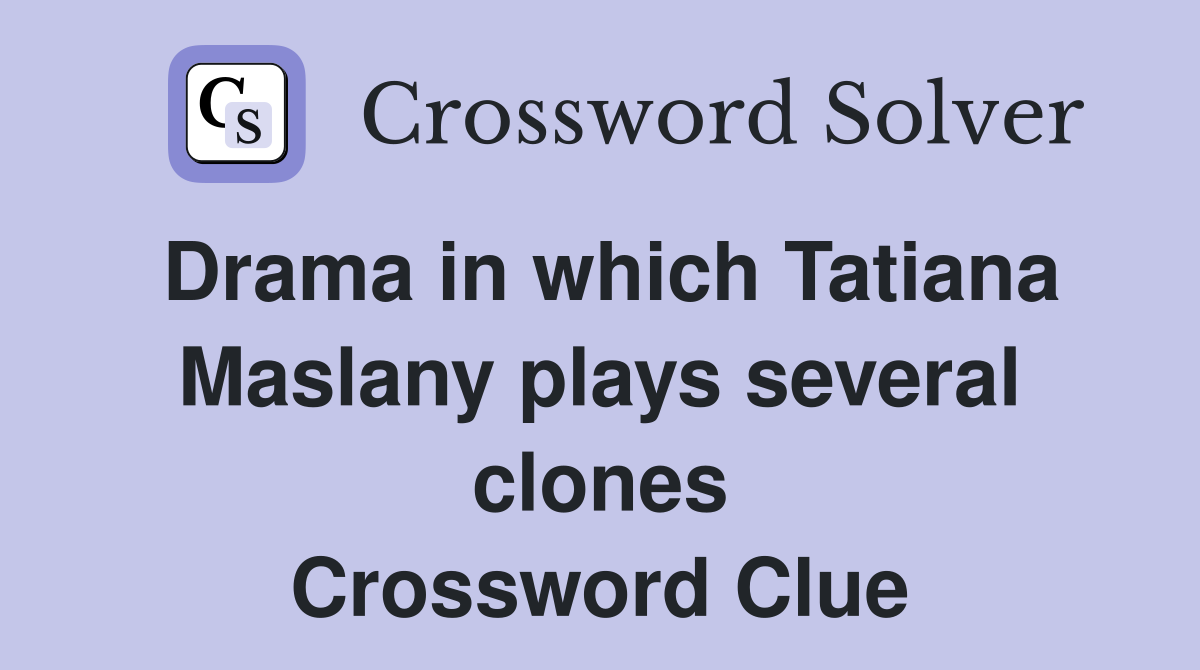 Drama in which Tatiana Maslany plays several clones Crossword Clue