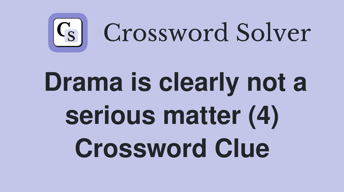 Drama is clearly not a serious matter (4) Crossword Clue