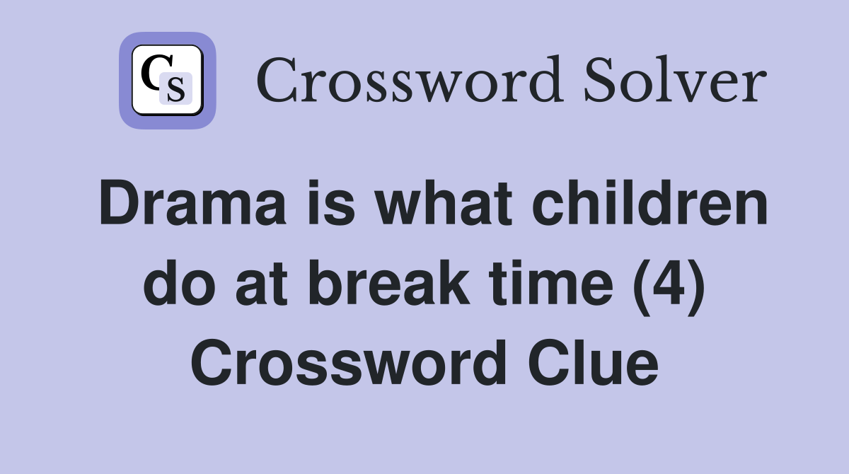 Drama is what children do at break time (4) Crossword Clue