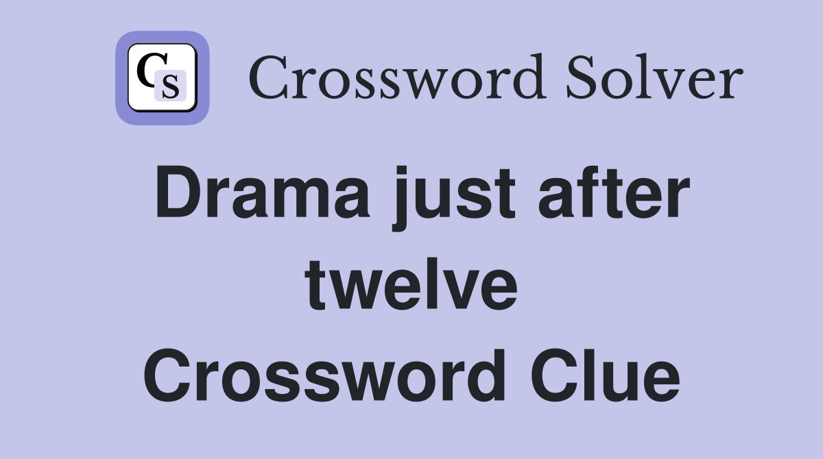 Drama just after twelve Crossword Clue