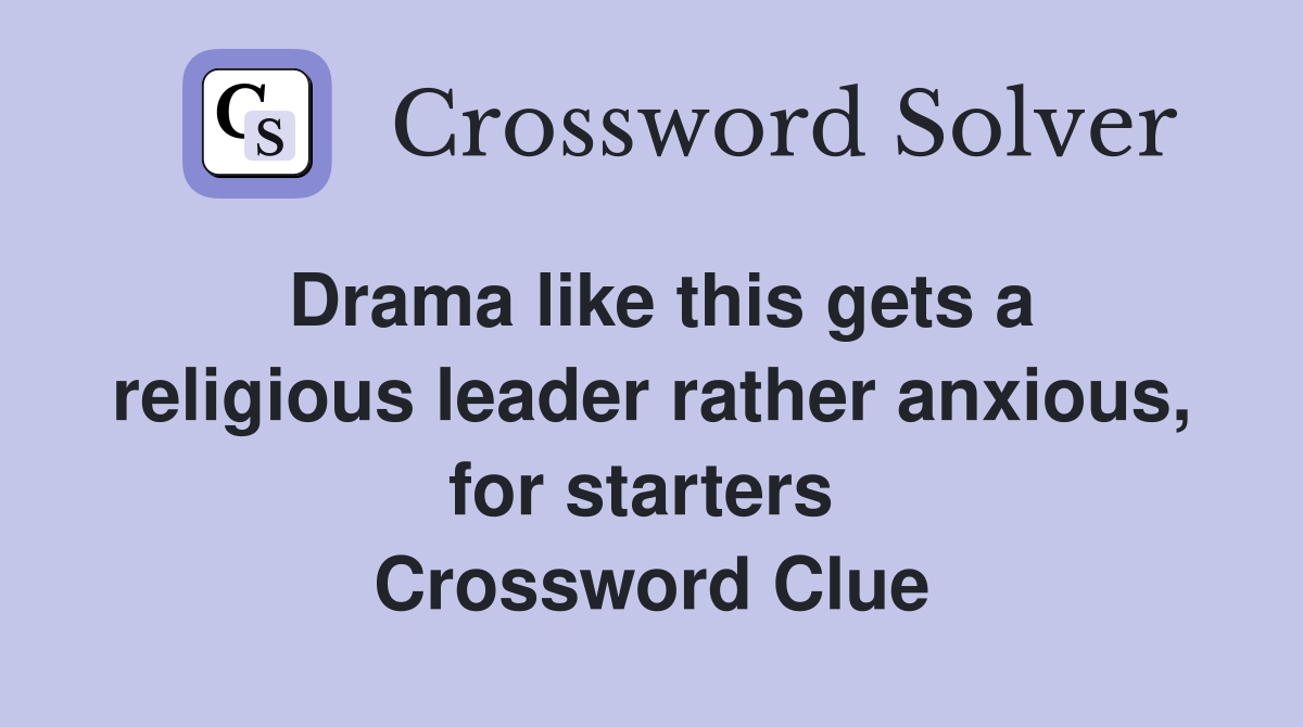 Drama like this gets a religious leader rather anxious, for starters  Crossword Clue