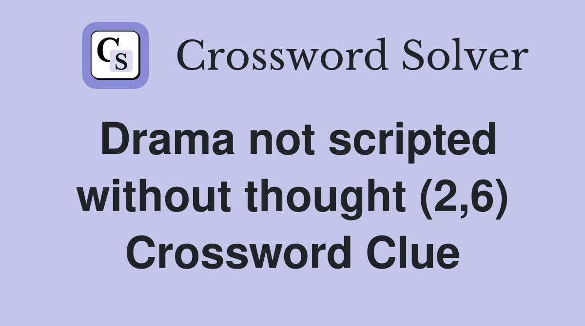 Drama not scripted without thought (2,6) Crossword Clue